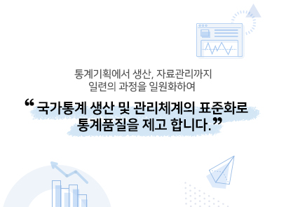 통계기획에서 생산, 자료관리까지 일련의 과정을 일원화하여 국가통계 생산 및 관리체계의 표준화로 통계품질을 제고 합니다.